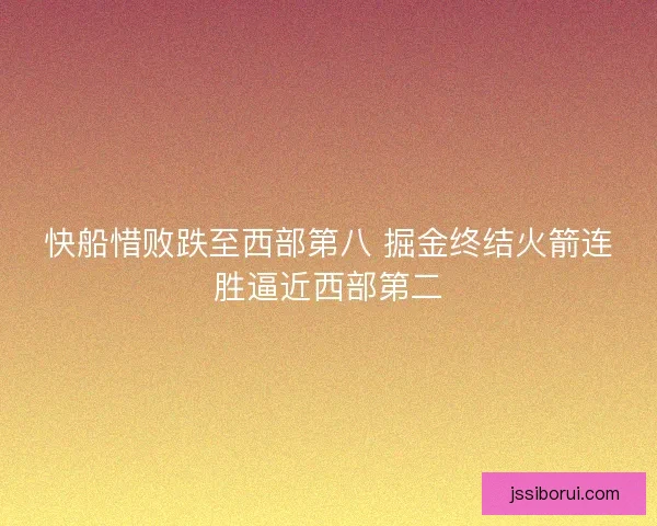 快船惜败跌至西部第八 掘金终结火箭连胜逼近西部第二